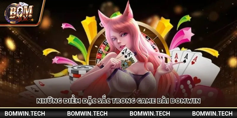 Những điểm đặc sắc trong game bài Bomwin