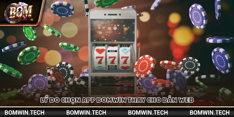 Tải app Bomwin – Bắt trọn thế giới giải trí trong tay 4 Lý do chọn app Bomwin thay cho bản web