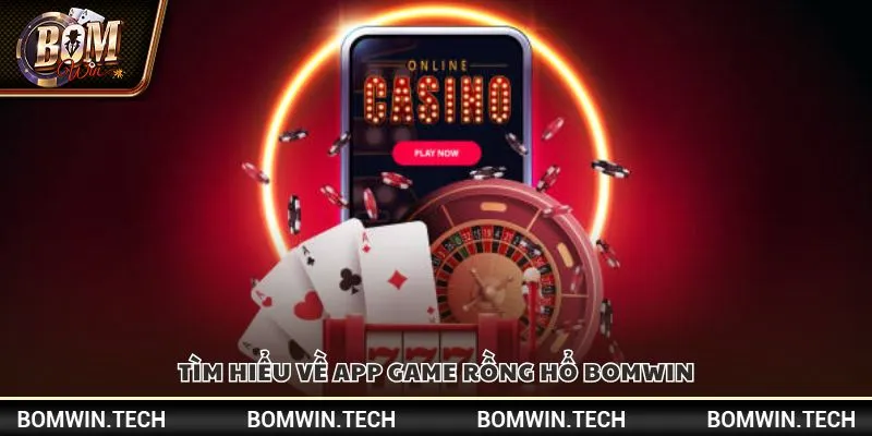 App game rồng hổ Bomwin - Giải trí cực đã ngay trên điện thoại 2 Tìm hiểu về app game rồng hổ Bomwin